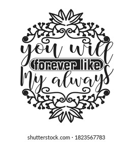 Couple Quotes and Slogan good for T-Shirt. You Will Forever Like My Always.