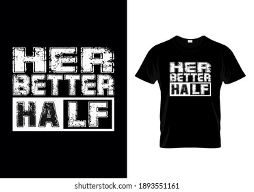 Couple T Shirt Design For Valentines Day With A Message Her Better Half