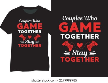 COUPLES WHO GAME TOGETHER STAY TOGETHER, GAMER VALENTINE DESIGN