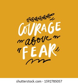 Courage above fear. Motivational quote for your design. Hand lettering illustration