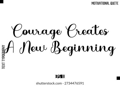 Courage Creates A New Beginning   -Inspirational Quote Vector Modern Cursive Text Typography Lettering