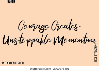 Courage Creates Unstoppable Momentum    -Motivational Stylish Cursive Typography Text Vector for T‑Shirts and Posters