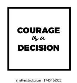 Courage is a decision, Motivational quote, typographic vector, lettering inspirational phrase design