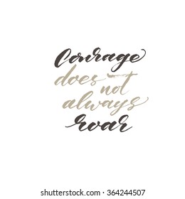 Courage does not always roar phrase. Hand drawn lettering background. Ink illustration. Modern brush calligraphy. Hand drawing vector art.
