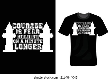 Courage Is Fear Holding on a Minute Longer. Firefighter Quote T shirt design, vintage, typography