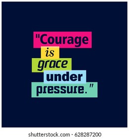 Courage is grace under pressure. Success Quote