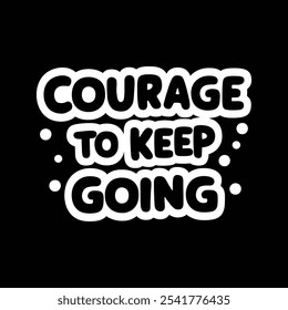 Courage to keep going Motivational typography t shirt design on black background.