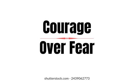 Courage Over Fear Inspirational and motivational quotes typography designs: for prints, posters, cards, t shirt, coffee mug hoodies etc. 