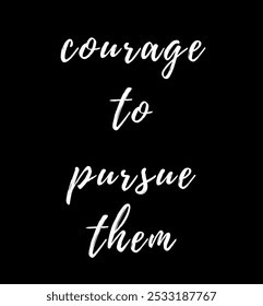 courage to pursue them inspirational and motivational quotes, typography, fashion, art, designs: for prints, posters, cards, t shirt, coffee mug hoodies etc. 