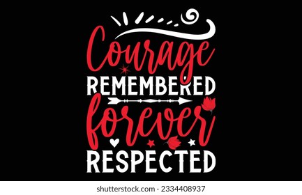 Courage Remembered Forever Respected - Remembrance day typography t-shirt design. celebration in calligraphy text illustration. Greeting templates, cards, and mugs svg.