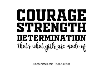 Courage, Strength, Determination That's What Girls Are Made Of Girls Power Vector and Clip Art