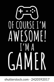 Of course I'm awesome I'm a gamer. Game quote typography and vector t-shirt design template.
