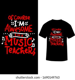 Of Course I am Awesome I am a Music Teacher-Music Teacher T-shirt Vector.