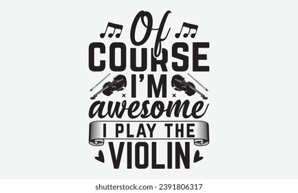 Of Course I’m Awesome I Play The Violin -Violin T-Shirt Design, Vintage Calligraphy Design, With Notebooks, Wall, Stickers, Mugs And Others Print, Vector Files Are Editable.