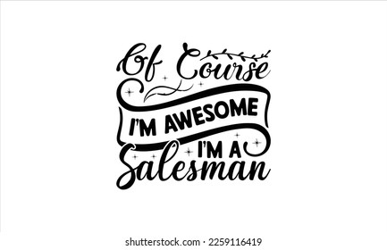  Of course I'm awesome I'm a salesman  -   Lettering design for greeting banners, Mouse Pads, Prints, Cards and Posters, Mugs, Notebooks, Floor Pillows and T-shirt prints design.
