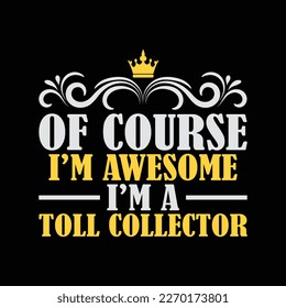 Of Course I’m Awesome I’m A Toll Collector