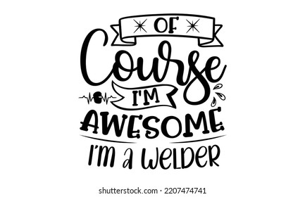 of course i'm awesome i'm a welder - welder t shirt design and svg Files,  Welder Typography Design, welder funny quote, can you download this Design, EPS 10