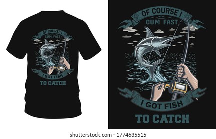 Of course i cum fast i got fish to catch - fishing t-shirt design, fishing vector, label, logo