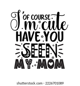 Of course I'm cute have you seen my mom
 Vector illustration with hand-drawn lettering on texture background prints and posters. Calligraphic chalk design
