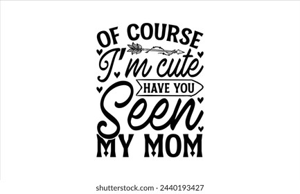 Of course I’m cute have you seen my mom - Beer T-Shirt Design, Brew, Hand Drawn Lettering Phrase, For Cards Posters And Banners, Template. 