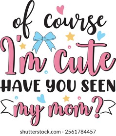 Of course I'm cute have you seen my mum Baby girl newborn T shirt Design