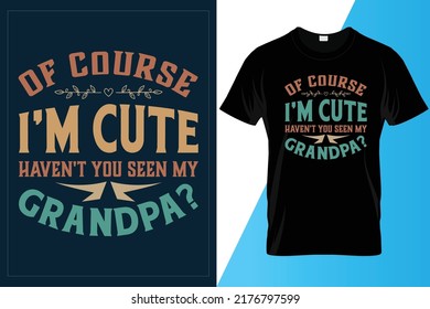 Of Course I'm Cute Haven't you seen my grandpa T-shirt