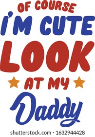 of course i'm cute look at my daddy poster sign