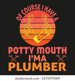 of course i have a pott mouth i'ma plumber