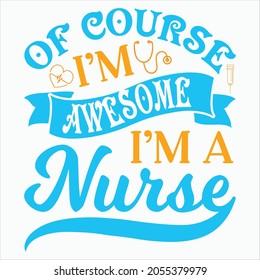 Of Course I M Awesome I M A Nurse t-shirt  Design