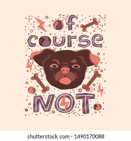Of course not - hand drawn lettering with illustration of unhappy dog face in unique style with pattern of balls, bones and lightnings. Fun phrase for poster made in flat style vector.