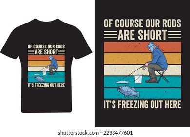 Of course our rods are short It's freezing out hare fishing T shirt Design,