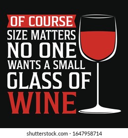 Of course size matters wine t-shirt vector design. Illustration of red wine glass with quote. Good for poster and label.
