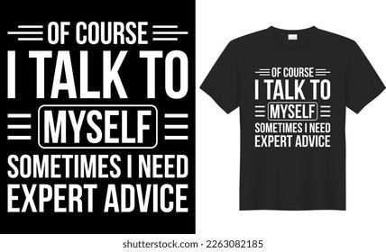 Of course i talk to myself sometimes i need expert advice vector typography t-shirt design. Perfect for print items bag, card, banner. Handwritten vector illustration. Isolated on black background.