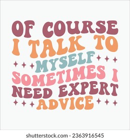 Of Course I Talk To Myself Sometimes I Need Expert Advice retro t shirt