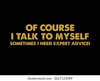  Course I Talk To Myself Sometimes I Need Expert Advicei .Funny and sarcastic adult T-shirt design with bold text perfect for humor lovers and edgy merchandise.