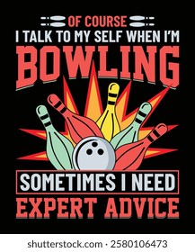 Of course I talk to myself when I'm bowling sometimes I need expert advice bowling t shirt design.