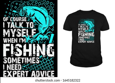 Of course i talk to myself when i'm fishing T-Shirt Design