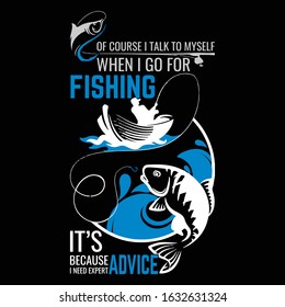 Of Course I Talk To Myself When I Go For Fishing It's Because I need Expert Advice-Fishing T Shirt Vector - vintage fishing emblems, Fishing boat, labels, badges, Logo