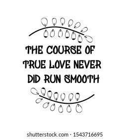 The course of true love never did run smooth. Calligraphy saying for print. Vector Quote 