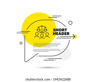 Court jury line icon. Speech bubble vector concept. Justice scales sign. Judgement law symbol. Court jury line icon. Abstract bubble balloon badge. Vector