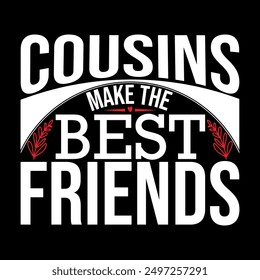 Cousins Make The Best Friends, Valentine's Day Greeting, Friendship Patty For Family, Best Friends Motivational Quote Typography Lettering Design