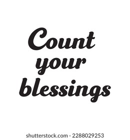 Cout your blessings. Christian quote, gratitude saying. Black script lettering isolated on white background.