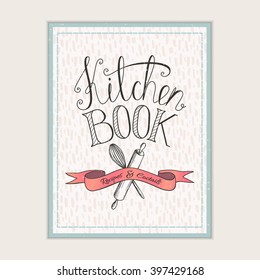 Cover design of kitchen book for recipes and cooking. Cute retro poster with culinary symbols and elegant lettering.