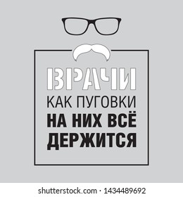 Cover, frame, postcard, inscription in Russian. DOCTORS ARE LIKE BUTTONS THEY HOLD EVERYTHING TOGETHER. Vector illustration for cutting, printing, engraving. Congratulations, a gift for the doctor.