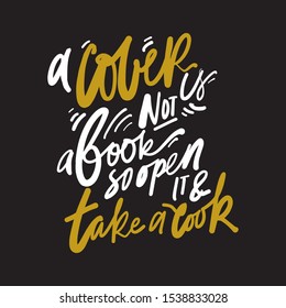 A cover is not a book. So open it and take a look. Books hand lettering callidraphic quote for your design.