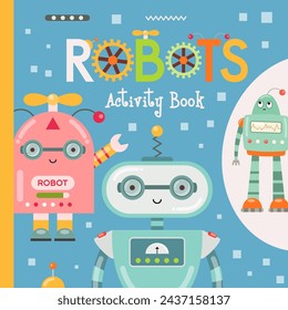 Cover template for Kids activity book, Robots game activities book. Square format. Vector illustration