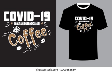 Covid 19 takes Down Coffee-Corona virus Funny quote.Covid 19 t shirt Design