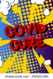 Covid Cure - Comic book style text. Illness, medical and infection prevention related words, quote on colorful background. Poster, banner, template. Cartoon vector illustration.