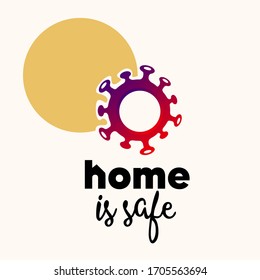 Covid-19 Coronavirus concept and 'home is safe' bold typography message.Vector icon of virus isolated on light background.Pandemic, epidemic campaign.Colorful circular cell  shape illustration.