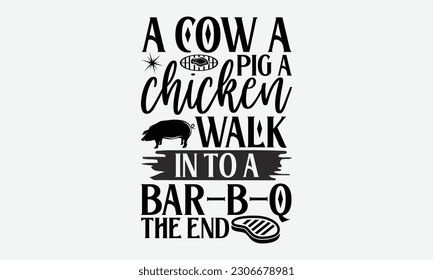 A cow a pig a chicken walk in to a bar-b-q the end - Barbecue svg typography t-shirt design Hand-drawn lettering phrase, SVG t-shirt design, Calligraphy t-shirt design,  White background, Handwritten  svg